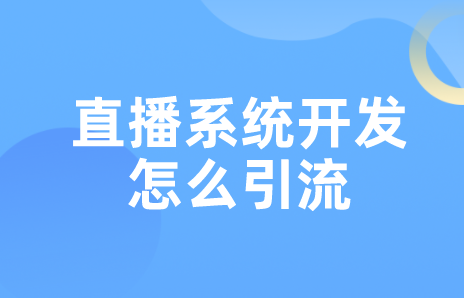 直播系统开发怎么引流