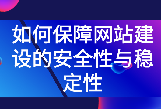 如何保障网站建设的安全性与稳定性